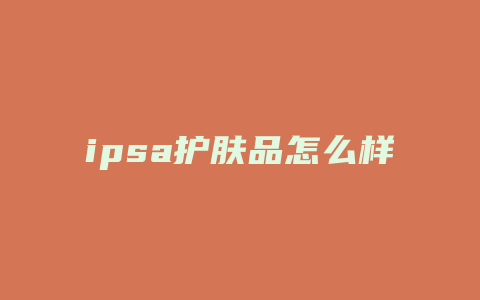 ipsa护肤品怎么样