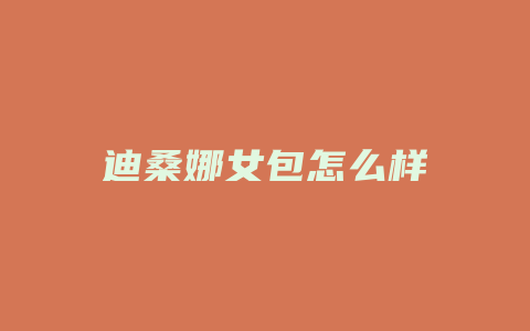 迪桑娜女包怎么样