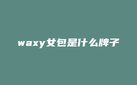 waxy女包是什么牌子