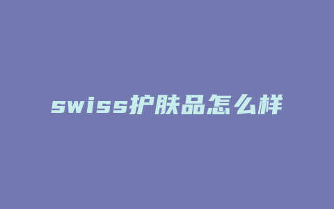 swiss护肤品怎么样