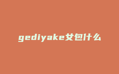 gediyake女包什么档次