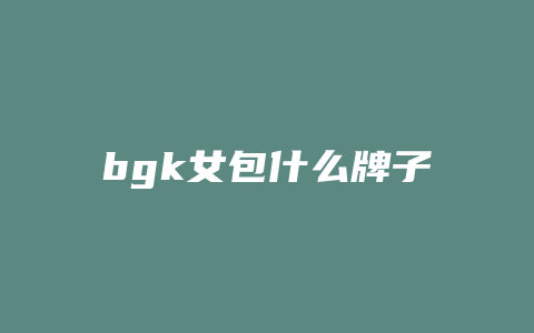 bgk女包什么牌子