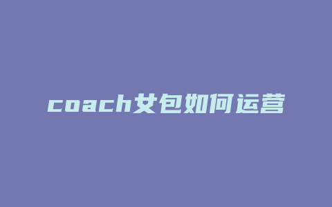 coach女包如何运营