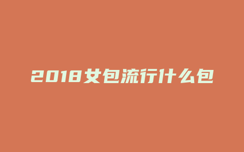 2018女包流行什么包