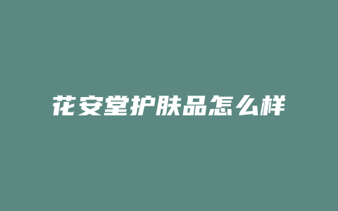 花安堂护肤品怎么样