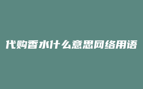 代购香水什么意思网络用语