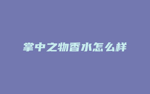 掌中之物香水怎么样