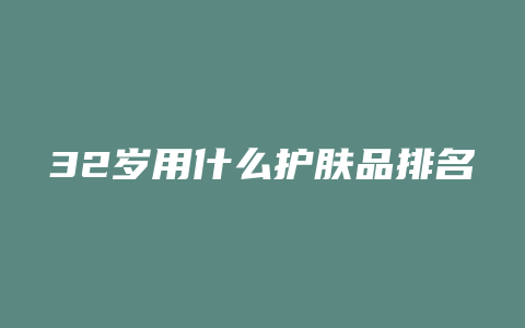 32岁用什么护肤品排名