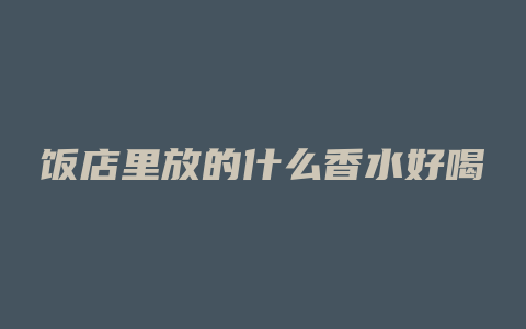 饭店里放的什么香水好喝