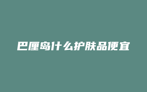 巴厘岛什么护肤品便宜