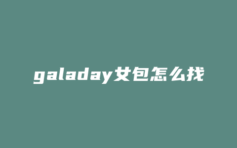 galaday女包怎么找