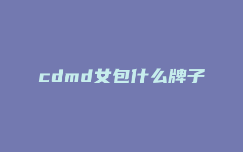 cdmd女包什么牌子