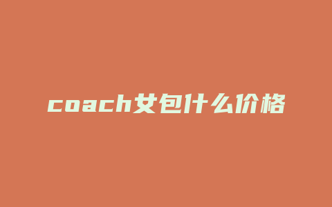 coach女包什么价格