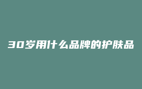 30岁用什么品牌的护肤品好