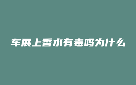 车展上香水有毒吗为什么