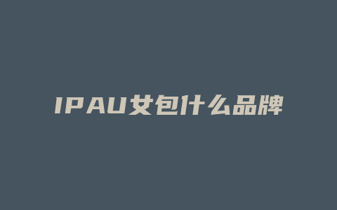 IPAU女包什么品牌