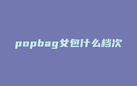 popbag女包什么档次