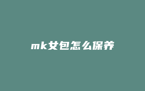 mk女包怎么保养