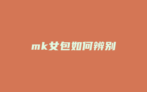 mk女包如何辨别