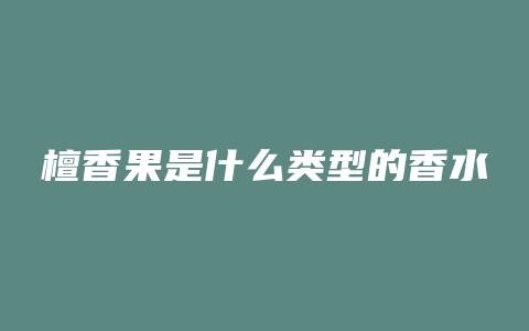 檀香果是什么类型的香水