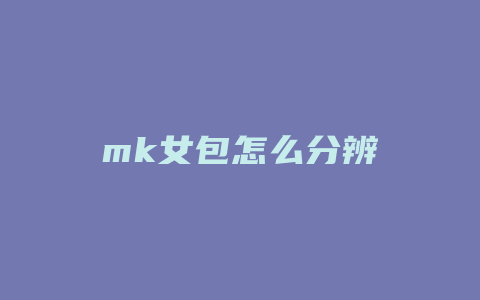 mk女包怎么分辨