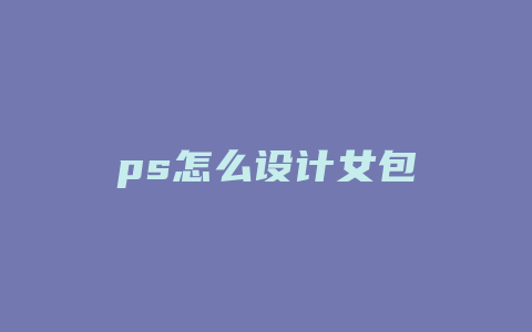 ps怎么设计女包