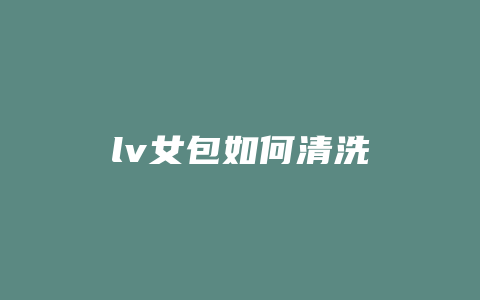 lv女包如何清洗