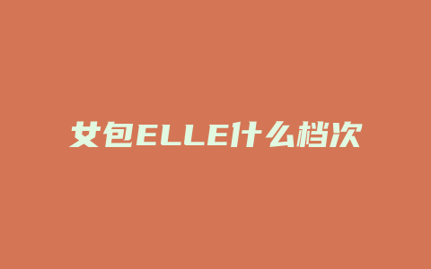 女包ELLE什么档次