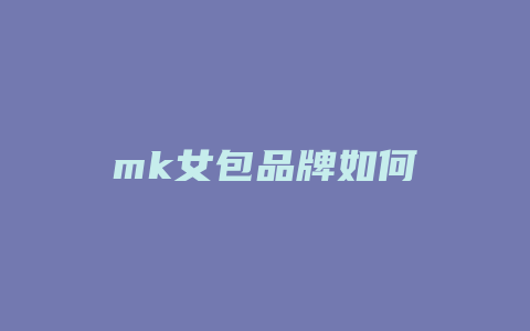 mk女包品牌如何