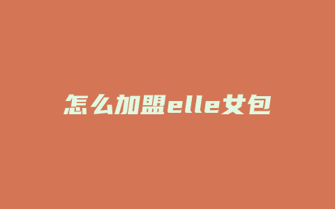 怎么加盟elle女包