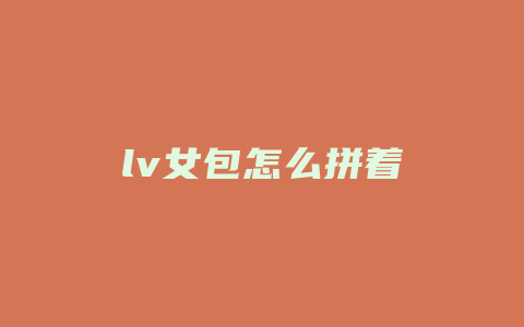 lv女包怎么拼着