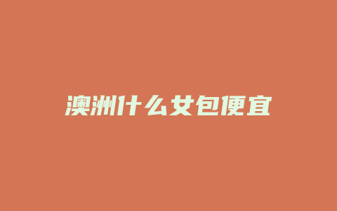 澳洲什么女包便宜