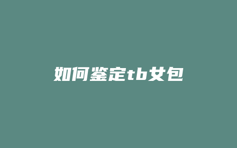 如何鉴定tb女包