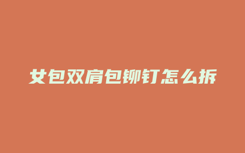 女包双肩包铆钉怎么拆