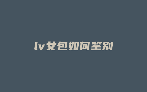 lv女包如何鉴别