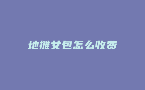 地摊女包怎么收费