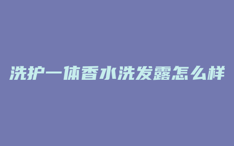 洗护一体香水洗发露怎么样