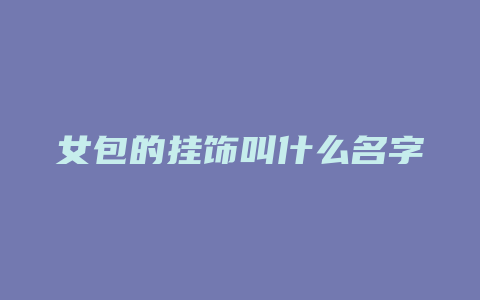 女包的挂饰叫什么名字