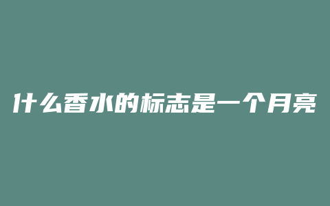 什么香水的标志是一个月亮