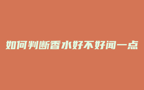 如何判断香水好不好闻一点