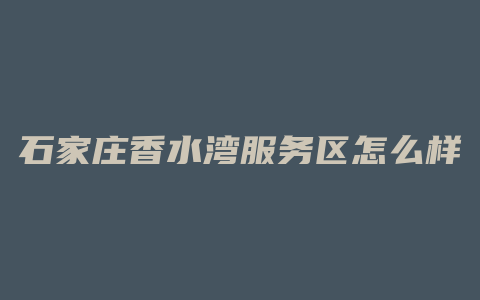 石家庄香水湾服务区怎么样