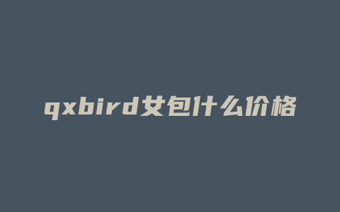 qxbird女包什么价格