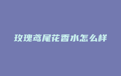 玫瑰鸢尾花香水怎么样