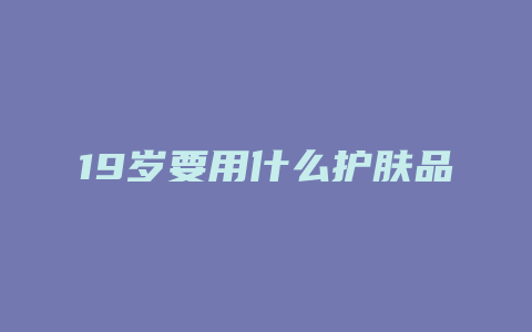 19岁要用什么护肤品