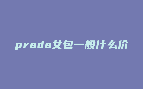 prada女包一般什么价位