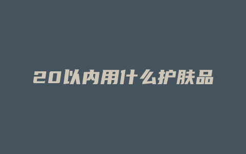 20以内用什么护肤品