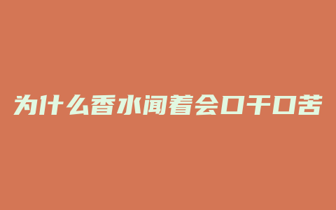 为什么香水闻着会口干口苦