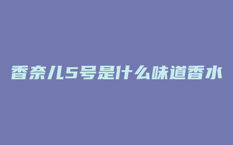 香奈儿5号是什么味道香水