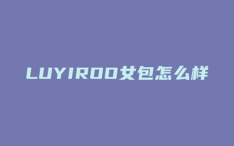 LUYIROO女包怎么样