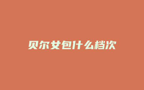 贝尔女包什么档次